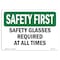 Signmission OSHA Sign, Glasses Required All Times, 10in X 7in Rigid Plastic, 10" W, 7" H, Landscape OS-SF-P-710-L-10921 - alternate 1